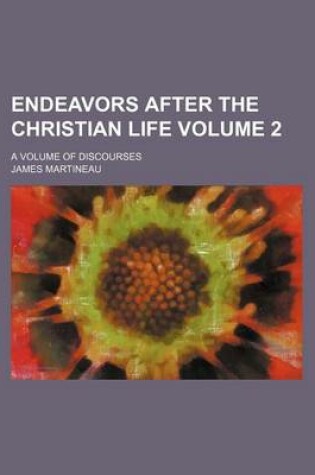 Cover of Endeavors After the Christian Life; A Volume of Discourses Volume 2