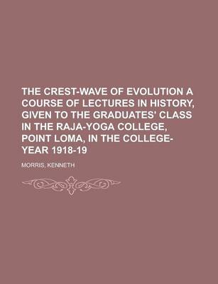 Book cover for The Crest-Wave of Evolution a Course of Lectures in History, Given to the Graduates' Class in the Raja-Yoga College, Point Loma, in the