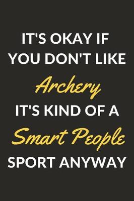 Book cover for It's Okay If You Don't Like Archery It's Kind Of A Smart People Sport Anyway