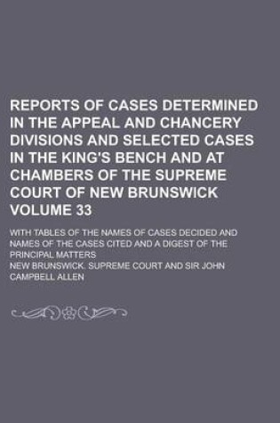 Cover of Reports of Cases Determined in the Appeal and Chancery Divisions and Selected Cases in the King's Bench and at Chambers of the Supreme Court of New Brunswick; With Tables of the Names of Cases Decided and Names of the Cases Volume 33