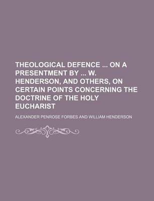 Book cover for Theological Defence on a Presentment by W. Henderson, and Others, on Certain Points Concerning the Doctrine of the Holy Eucharist