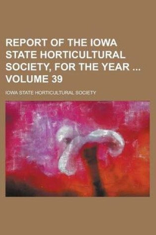 Cover of Report of the Iowa State Horticultural Society, for the Year Volume 39