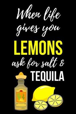 Book cover for When Life Gives You Lemons Ask For Salt & Tequila