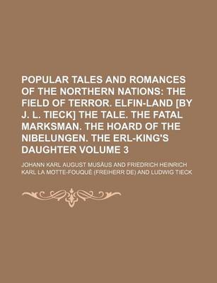 Book cover for Popular Tales and Romances of the Northern Nations; The Field of Terror. Elfin-Land [By J. L. Tieck] the Tale. the Fatal Marksman. the Hoard of the Nibelungen. the Erl-King's Daughter Volume 3