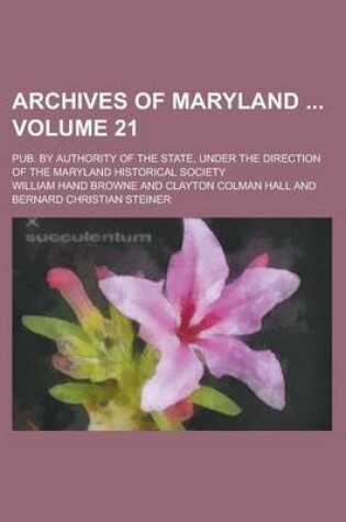 Cover of Archives of Maryland; Pub. by Authority of the State, Under the Direction of the Maryland Historical Society Volume 21