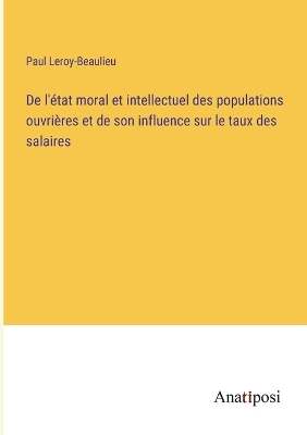 Book cover for De l'état moral et intellectuel des populations ouvrières et de son influence sur le taux des salaires