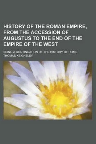 Cover of History of the Roman Empire, from the Accession of Augustus to the End of the Empire of the West; Being a Continuation of the History of Rome