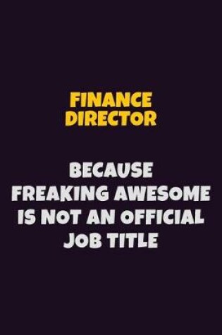 Cover of Finance Director, Because Freaking Awesome Is Not An Official Job Title