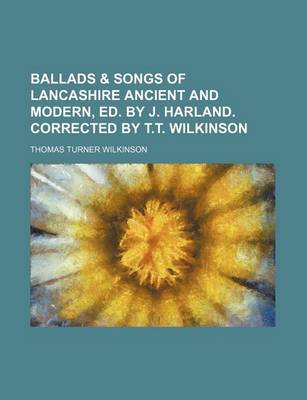 Book cover for Ballads & Songs of Lancashire Ancient and Modern, Ed. by J. Harland. Corrected by T.T. Wilkinson