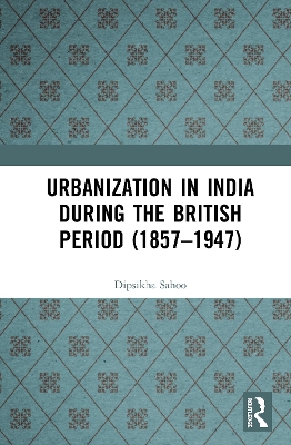 Cover of Urbanization in India During the British Period (1857–1947)