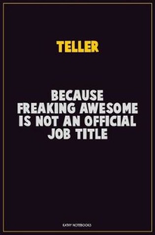 Cover of Teller, Because Freaking Awesome Is Not An Official Job Title