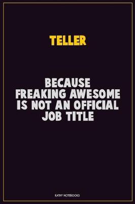 Book cover for Teller, Because Freaking Awesome Is Not An Official Job Title