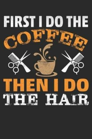 Cover of First I drink the Coffee, then i do the Hair