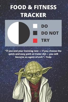 Book cover for Food & Fitness Tracker For Logging What You Eat & Daily Activity - Journal To Track Calories, Exercise, etc. For Health Goals - Funny Star Wars Yoda Quote Gift