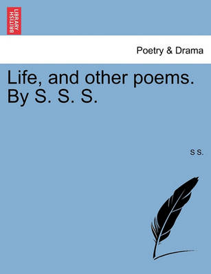 Book cover for Life, and Other Poems. by S. S. S.