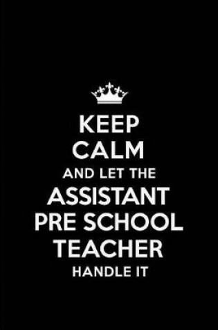 Cover of Keep Calm and Let the Assistant Pre School Teacher Handle It