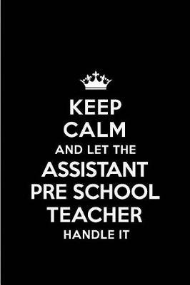 Book cover for Keep Calm and Let the Assistant Pre School Teacher Handle It