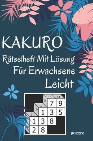 Cover of Kakuro Rätselheft Mit Lösung Für Erwachsene Leicht