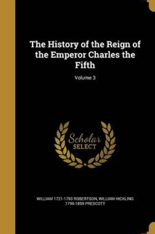 Cover of The History of the Reign of the Emperor Charles the Fifth; Volume 3