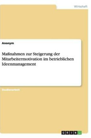 Cover of Maßnahmen zur Steigerung der Mitarbeitermotivation im betrieblichen Ideenmanagement