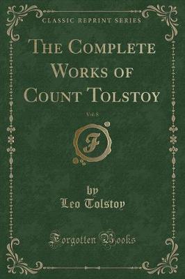 Book cover for The Complete Works of Count Tolstoy, Vol. 8 (Classic Reprint)