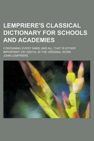 Cover of Lempriere's Classical Dictionary for Schools and Academies; Containing Every Name and All That Is Either Important or Useful in the Original Work