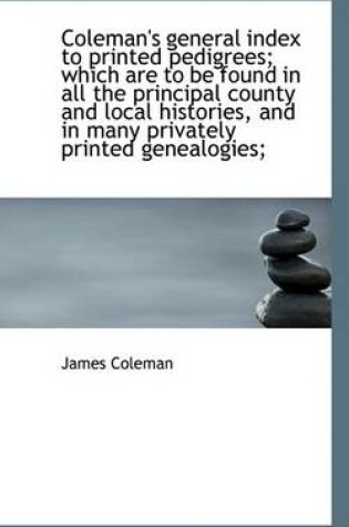 Cover of Coleman's General Index to Printed Pedigrees; Which Are to Be Found in All the Principal County and