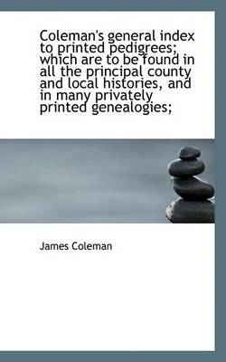 Book cover for Coleman's General Index to Printed Pedigrees; Which Are to Be Found in All the Principal County and