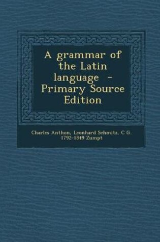 Cover of A Grammar of the Latin Language - Primary Source Edition