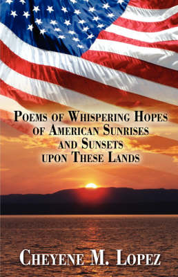 Book cover for Poems of Whispering Hopes of American Sunrises and Sunsets Upon These Lands