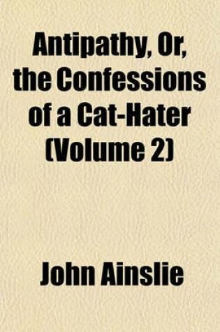Cover of Antipathy, Or, the Confessions of a Cat-Hater (Volume 2)