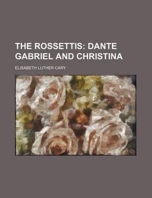 Book cover for The Rossettis; Dante Gabriel and Christina