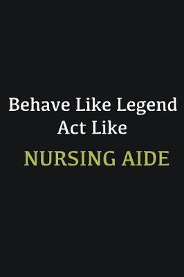 Book cover for Behave like Legend Act Like Nursing Aide