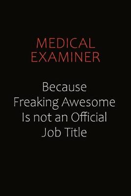 Book cover for Medical examiner Because Freaking Awesome Is Not An Official job Title