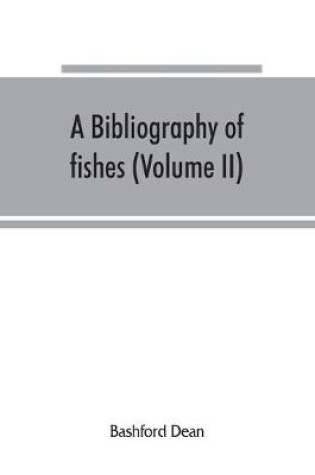 Cover of A bibliography of fishes (Volume II)