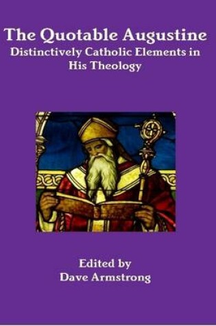 Cover of The Quotable Augustine: Distinctively Catholic Elements in His Theology