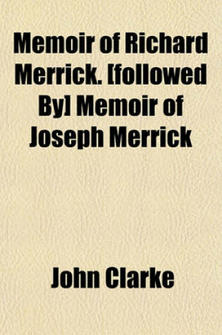 Cover of Memoir of Richard Merrick. [Followed By] Memoir of Joseph Merrick