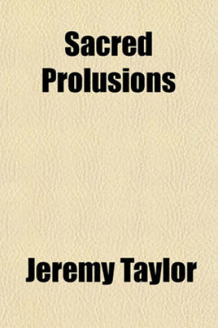 Cover of Sacred Prolusions; Or, Select Pieces from Bishop Taylor and Mr. Herbert. by the REV. John Wheeldon, with a Preface and a Discourse on REV.XVIII. 21. by the Editor