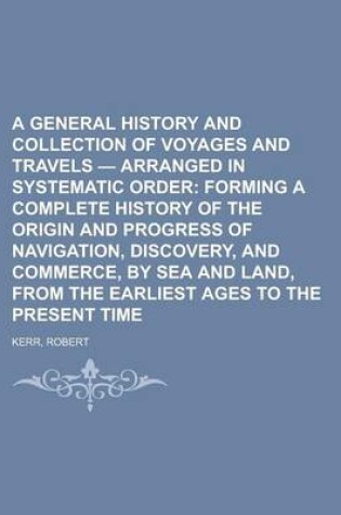 Cover of A General History and Collection of Voyages and Travels - Volume 03 Arranged in Systematic Order; Forming a Complete History of the Origin and