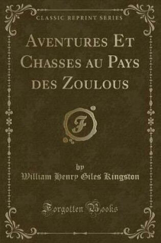 Cover of Aventures Et Chasses Au Pays Des Zoulous (Classic Reprint)