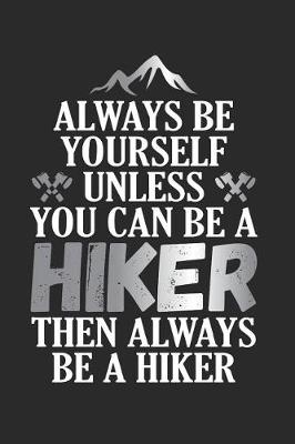 Book cover for Always Be Yourself Unless You Can Be A Hiker Then Always Be A Hiker