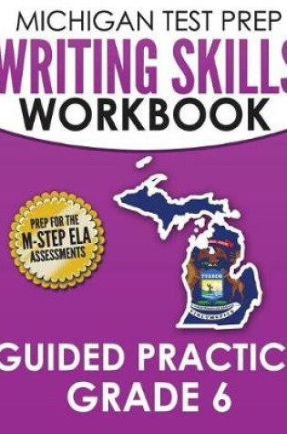 Cover of MICHIGAN TEST PREP Writing Skills Workbook Guided Practice Grade 6