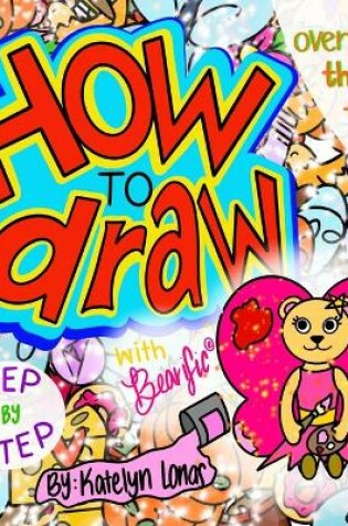 Cover of How to draw with Bearific(R) STEP BY STEP over 100 things to draw