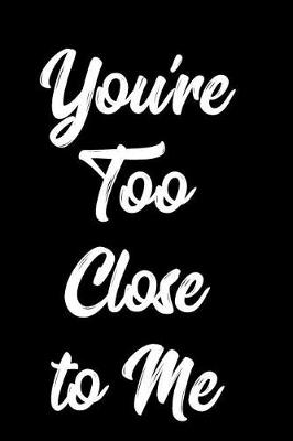 Book cover for You're Too Close to Me