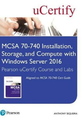 Cover of MCSA 70-740 Installation, Storage, and Compute with Windows Server 2016 Pearson uCertify Course and Labs Access Card