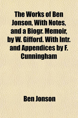 Book cover for The Works of Ben Jonson, with Notes, and a Biogr. Memoir, by W. Gifford. with Intr. and Appendices by F. Cunningham