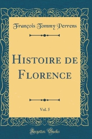 Cover of Histoire de Florence, Vol. 5 (Classic Reprint)