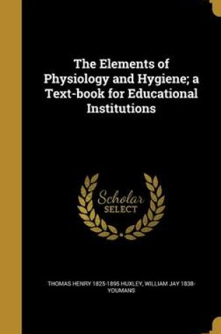 Cover of The Elements of Physiology and Hygiene; A Text-Book for Educational Institutions