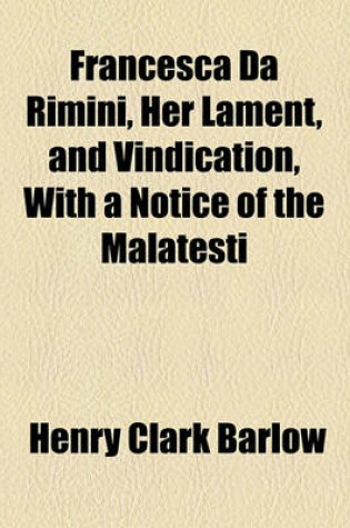 Cover of Francesca Da Rimini, Her Lament, and Vindication, with a Notice of the Malatesti