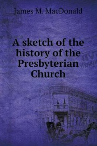 Cover of A sketch of the history of the Presbyterian Church